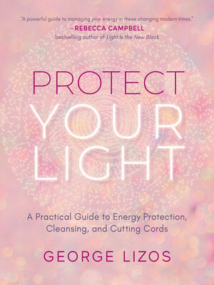 cover image of Protect Your Light: a Practical Guide to Energy Protection, Cleansing, and Cutting Cords